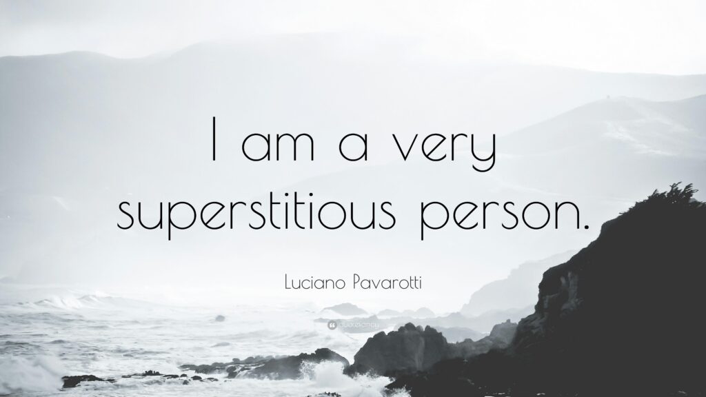 Luciano Pavarotti Quote “I am a very superstitious person”