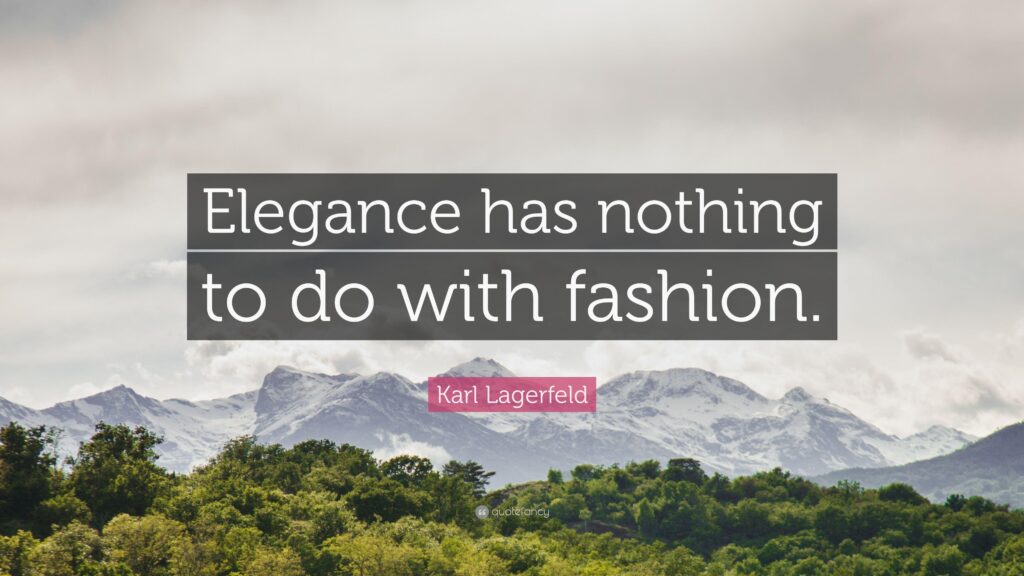 Karl Lagerfeld Quote “Elegance has nothing to do with fashion”