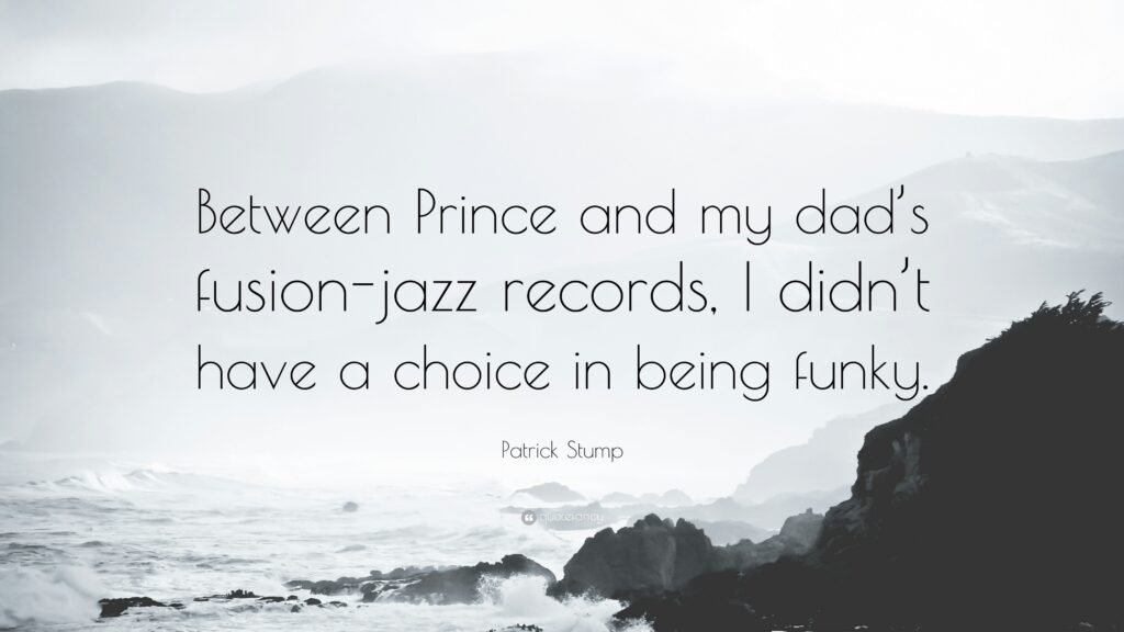 Patrick Stump Quote “Between Prince and my dad’s fusion