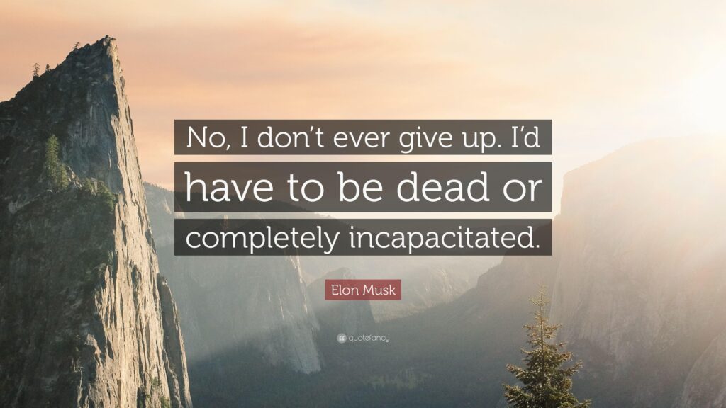 Elon Musk Quote “No, I don’t ever give up I’d have to be dead or