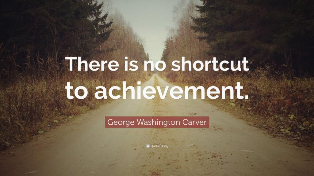 George Washington Carver Quote “There is no shortcut to
