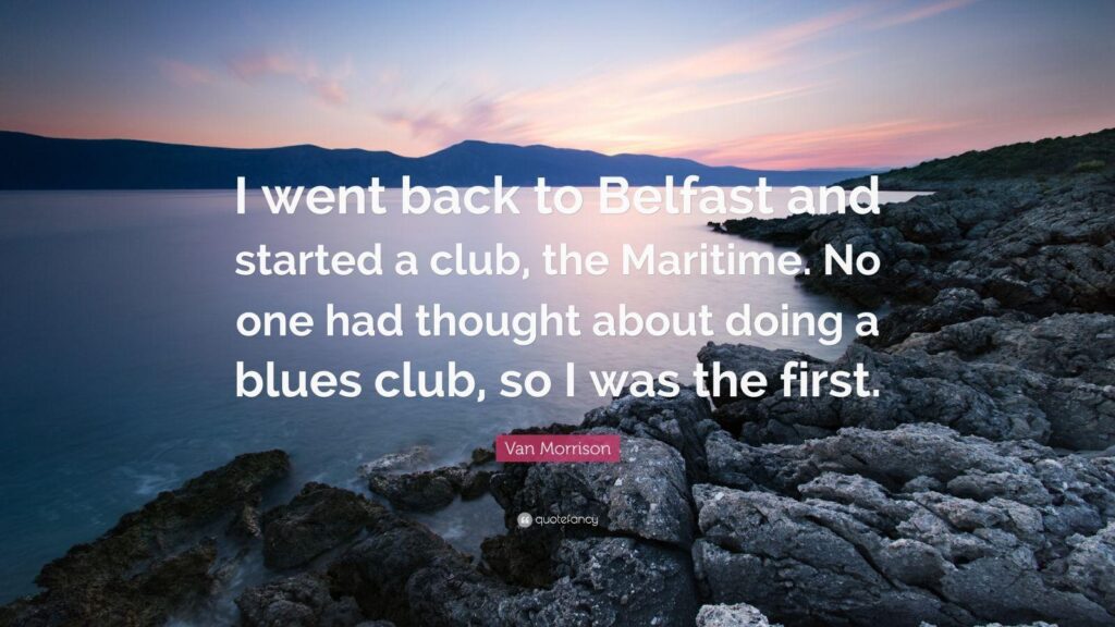 Van Morrison Quote “I went back to Belfast and started a club