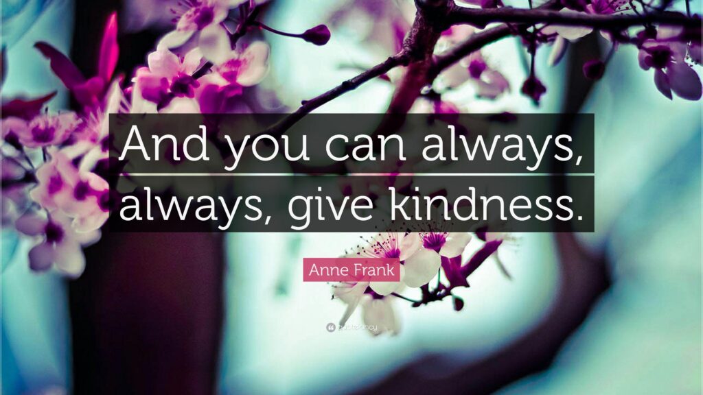Anne Frank Quote “And you can always, always, give kindness”