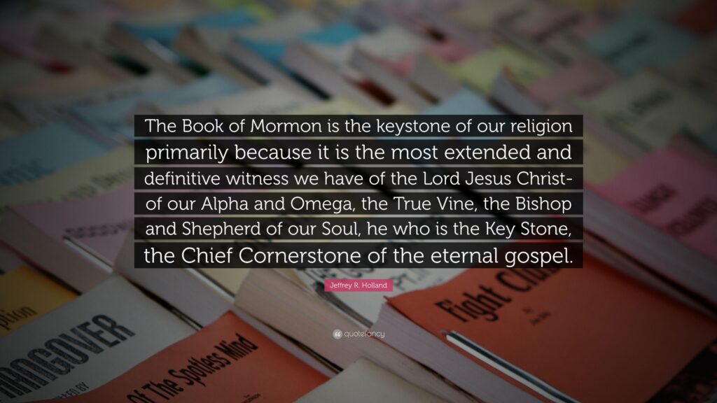 Jeffrey R Holland Quote “The Book of Mormon is the keystone of our