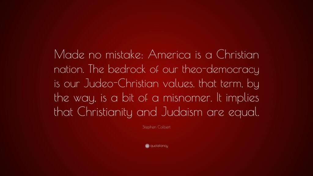 Stephen Colbert Quote “Made no mistake America is a Christian