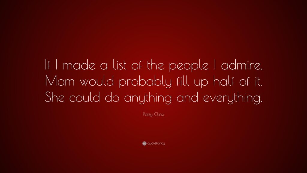 Patsy Cline Quote “If I made a list of the people I admire, Mom