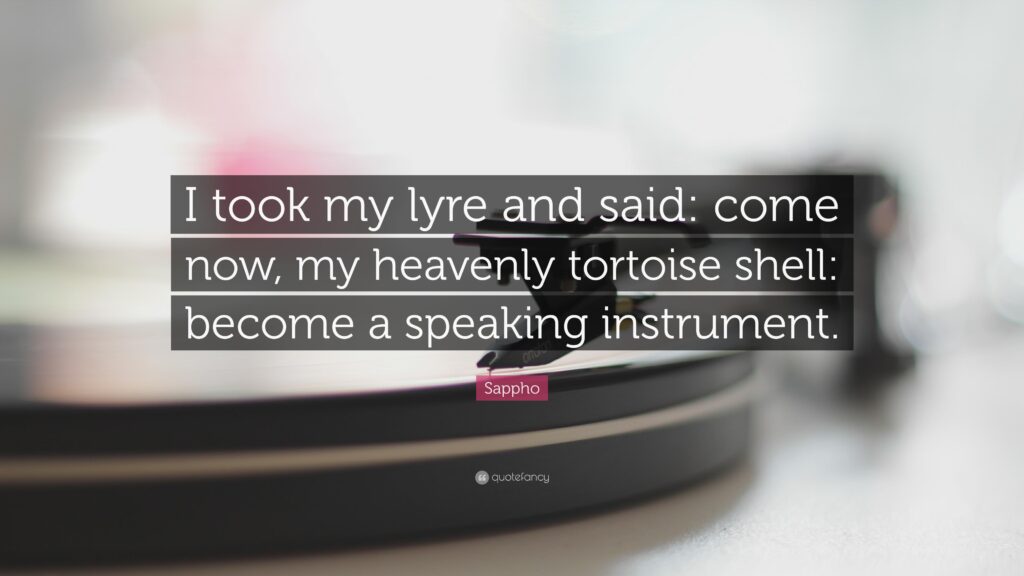 Sappho Quote “I took my lyre and said come now, my heavenly