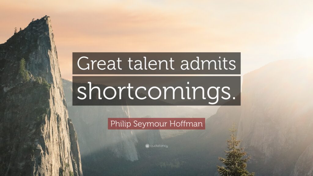 Philip Seymour Hoffman Quote “Great talent admits shortcomings”
