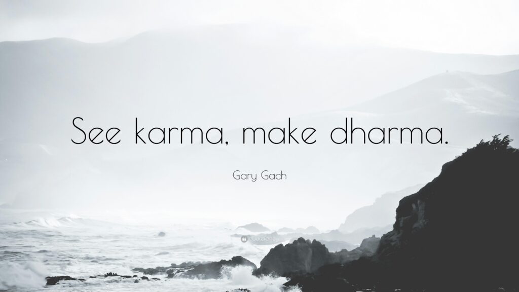 Gary Gach Quote “See karma, make dharma”