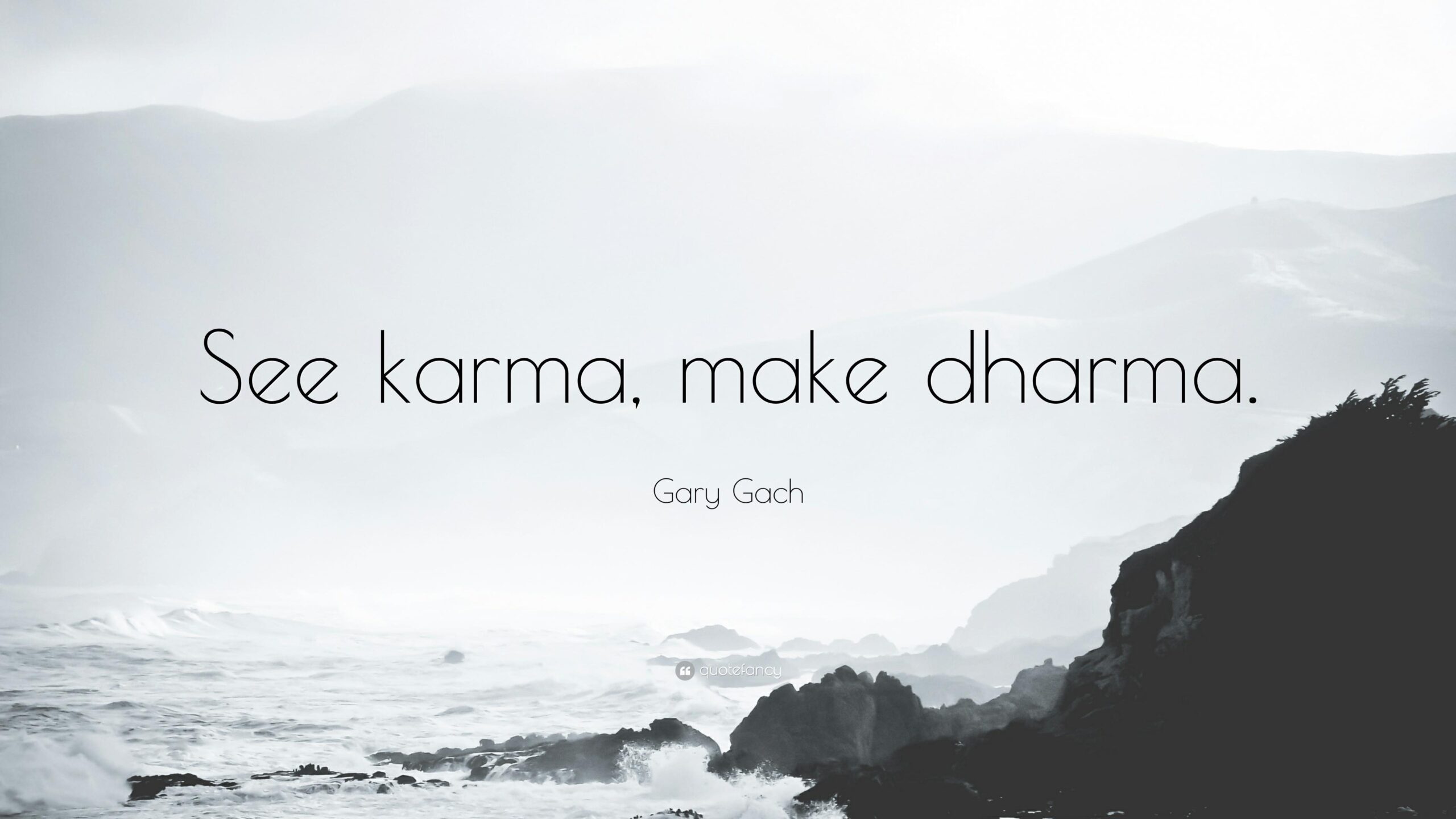 Gary Gach Quote “See karma, make dharma”