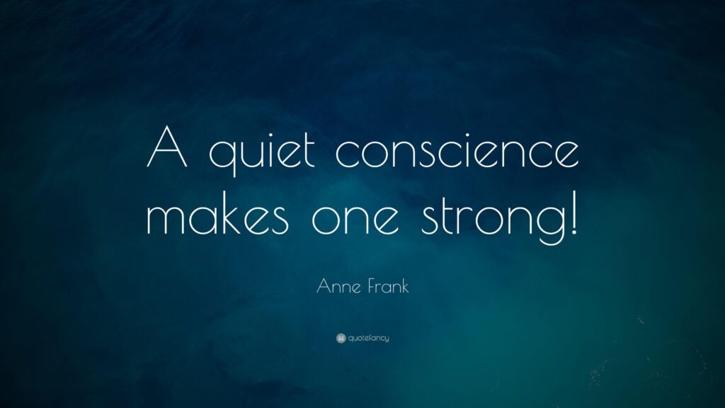 Anne Frank Quote “A quiet conscience makes one strong!”