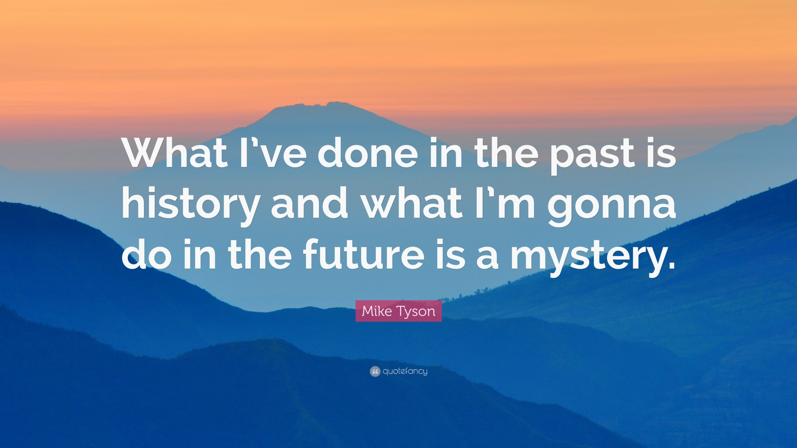 Mike Tyson Quote “What I’ve done in the past is history and what I