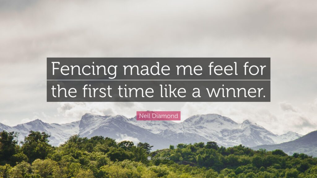 Neil Diamond Quote “Fencing made me feel for the first time like