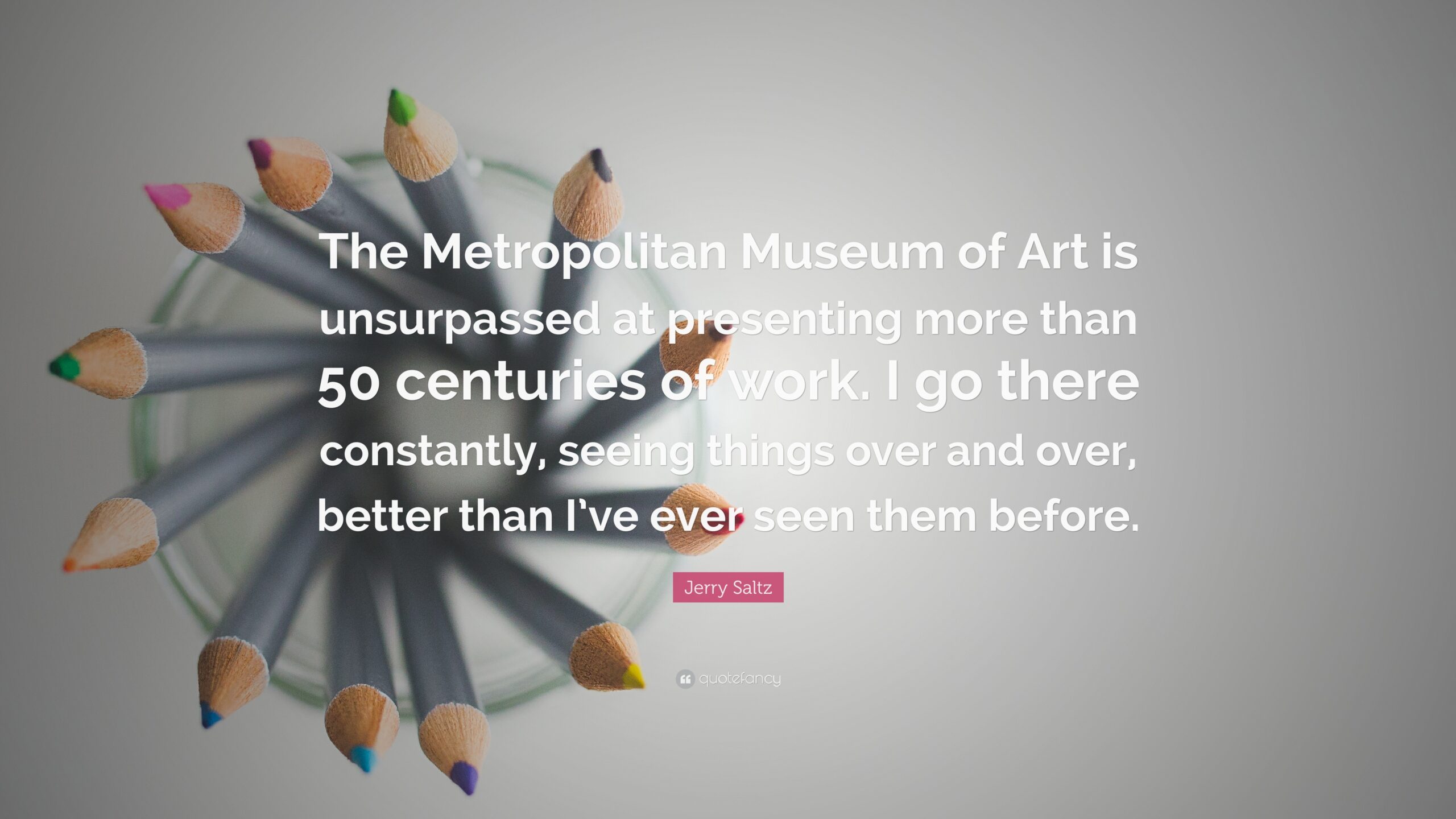 Jerry Saltz Quote “The Metropolitan Museum of Art is unsurpassed at