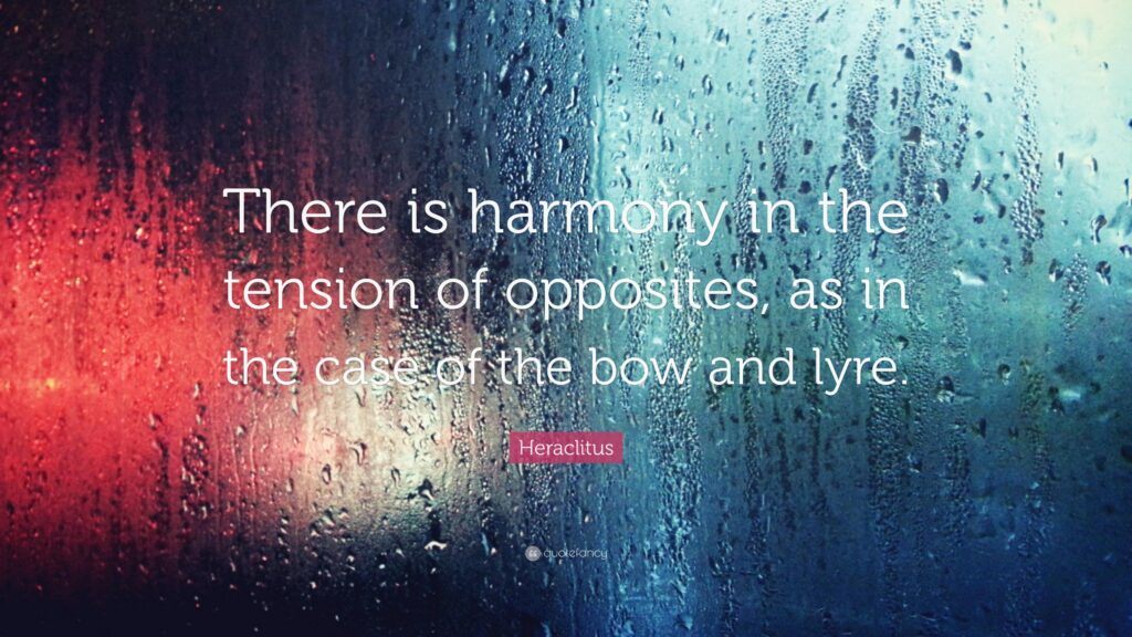Heraclitus Quote “There is harmony in the tension of opposites, as
