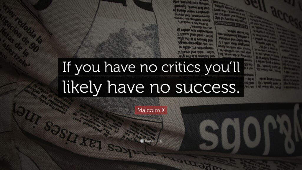 Malcolm X Quote “If you have no critics you’ll likely have no