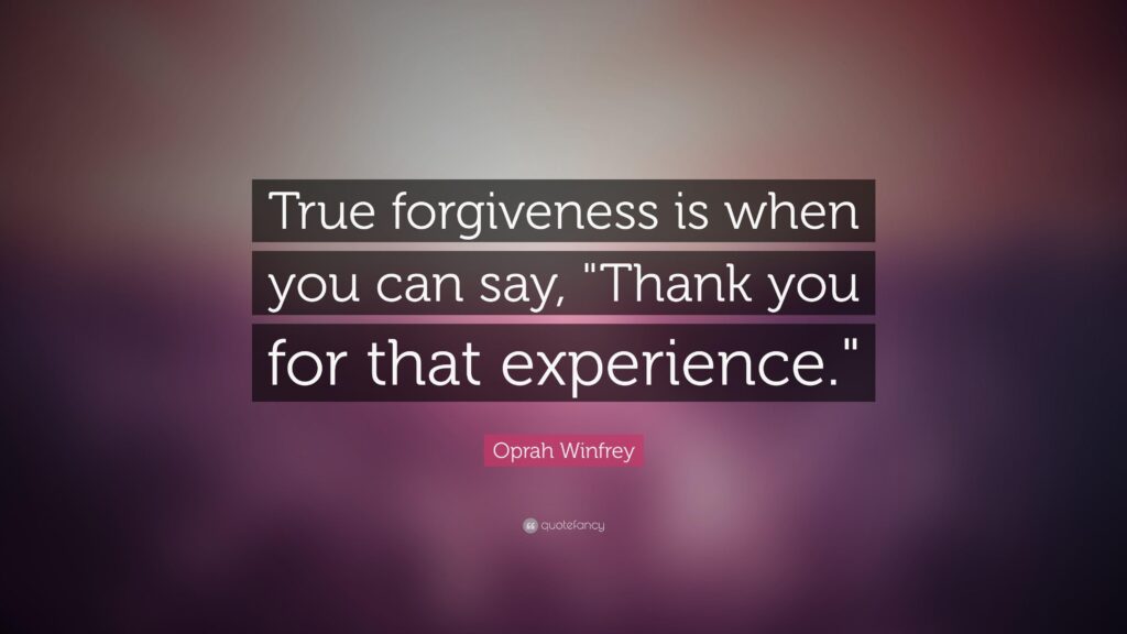 Oprah Winfrey Quote “True forgiveness is when you can say, Thank