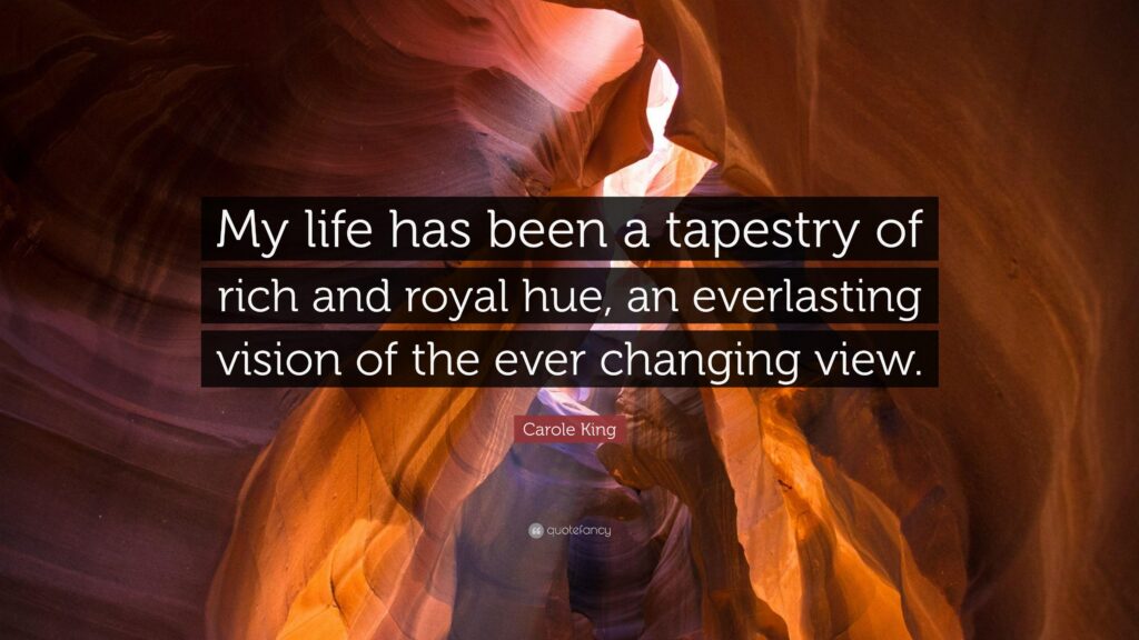 Carole King Quote “My life has been a tapestry of rich and royal