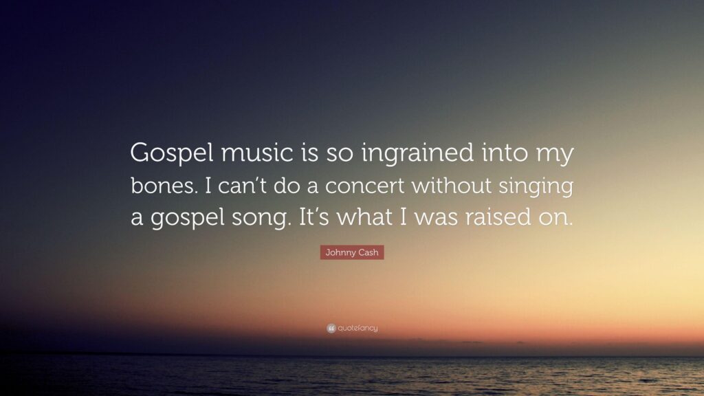 Johnny Cash Quote “Gospel music is so ingrained into my bones I