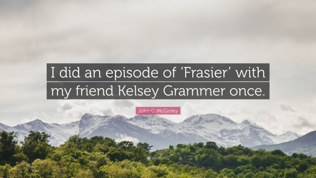 John C McGinley Quote “I did an episode of ‘Frasier’ with my
