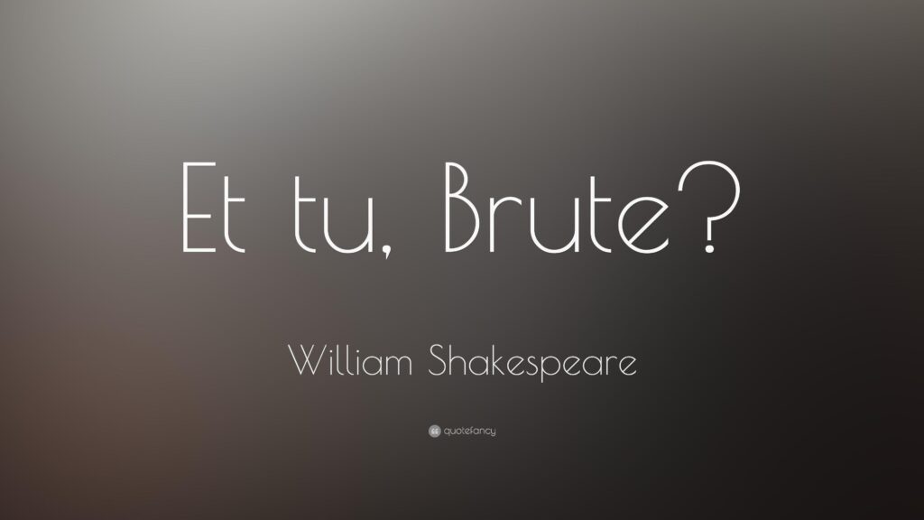 William Shakespeare Quote “Et tu, Brute?”