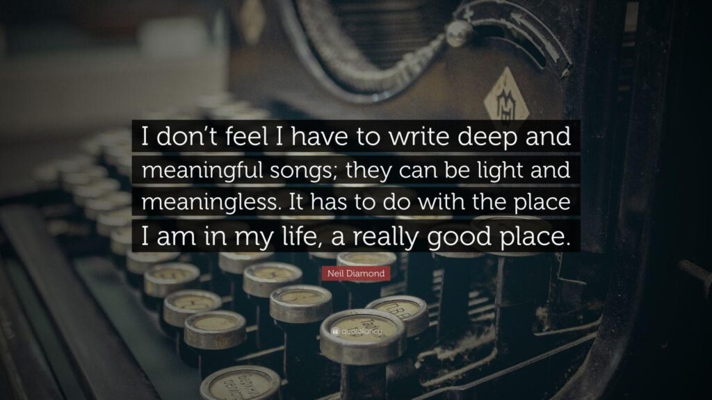 Neil Diamond Quote “I don’t feel I have to write deep and