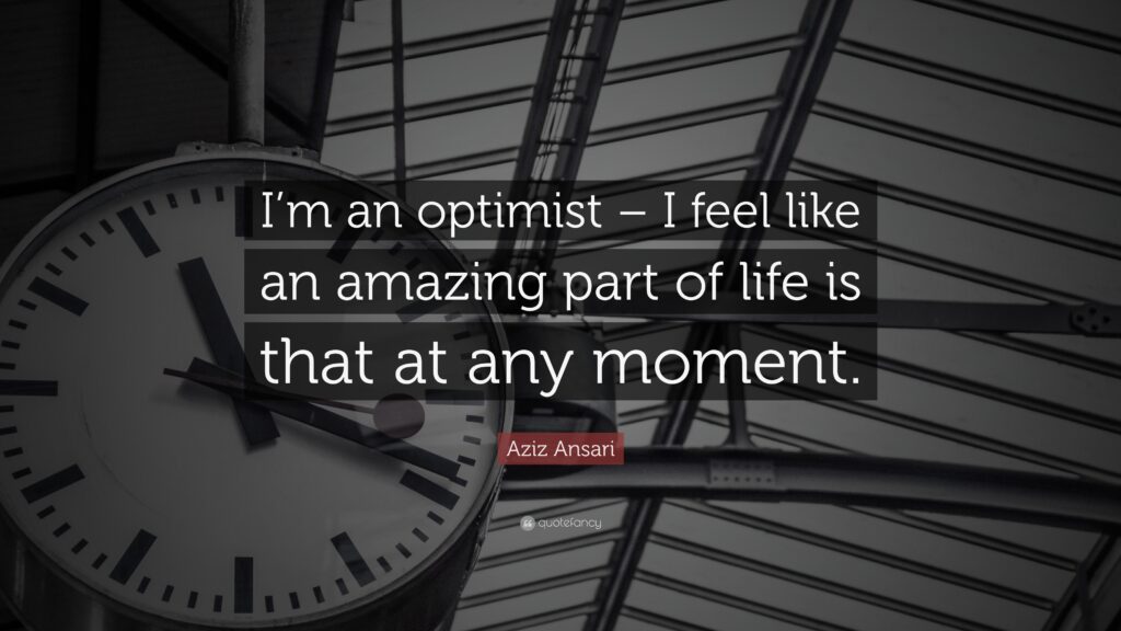 Aziz Ansari Quote “I’m an optimist – I feel like an amazing part of