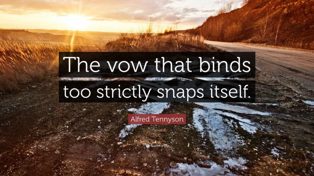 Alfred Tennyson Quote “The vow that binds too strictly snaps itself