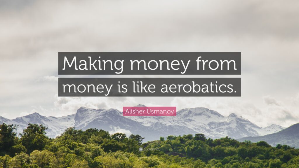 Alisher Usmanov Quote “Making money from money is like aerobatics