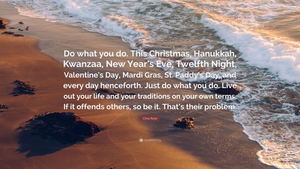 Chris Rose Quote “Do what you do This Christmas, Hanukkah, Kwanzaa