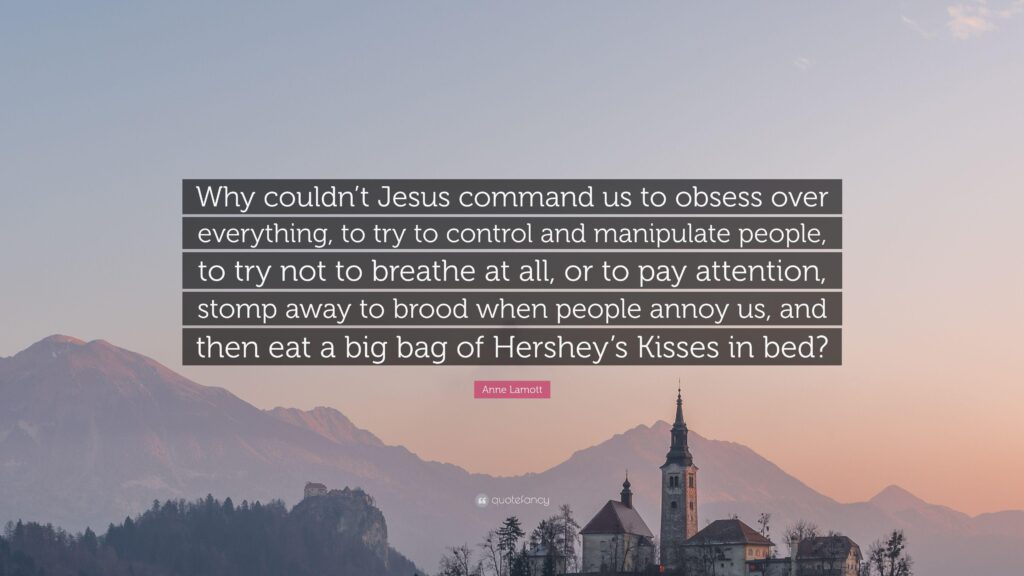 Anne Lamott Quote “Why couldn’t Jesus command us to obsess over
