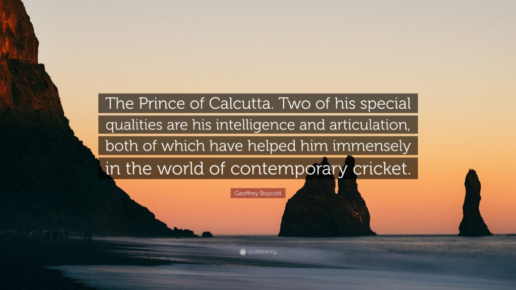 Geoffrey Boycott Quote “The Prince of Calcutta Two of his special