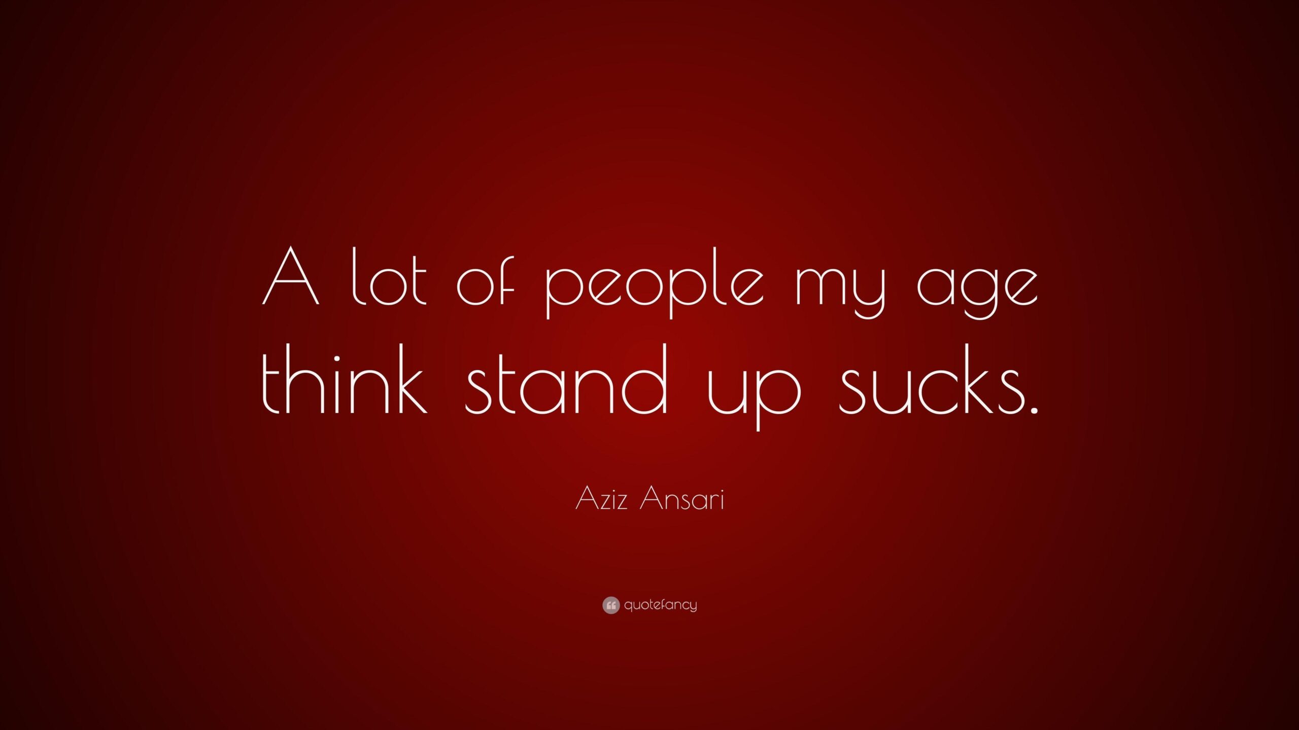 Aziz Ansari Quote “A lot of people my age think stand up sucks”