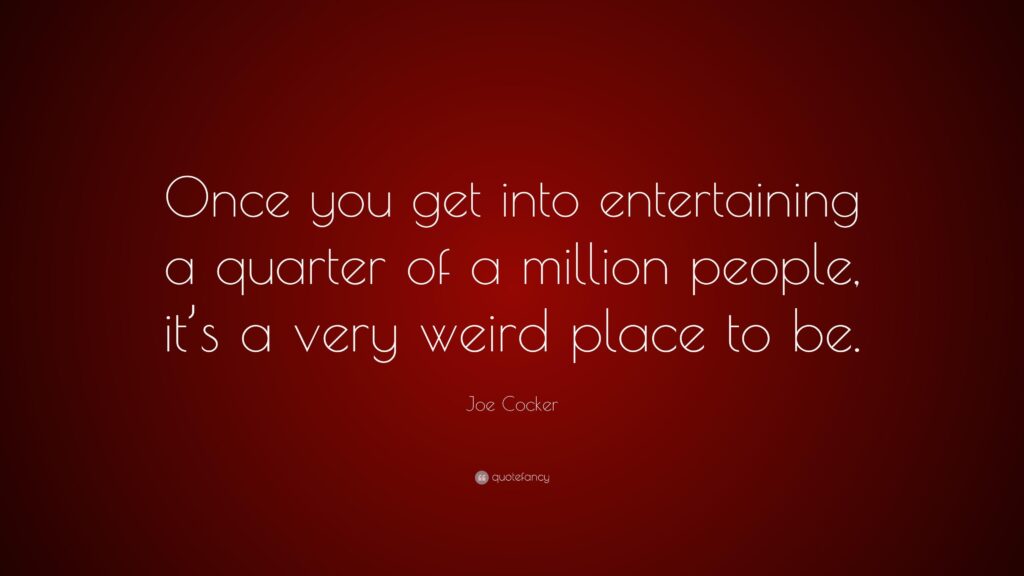 Joe Cocker Quote “Once you get into entertaining a quarter of a