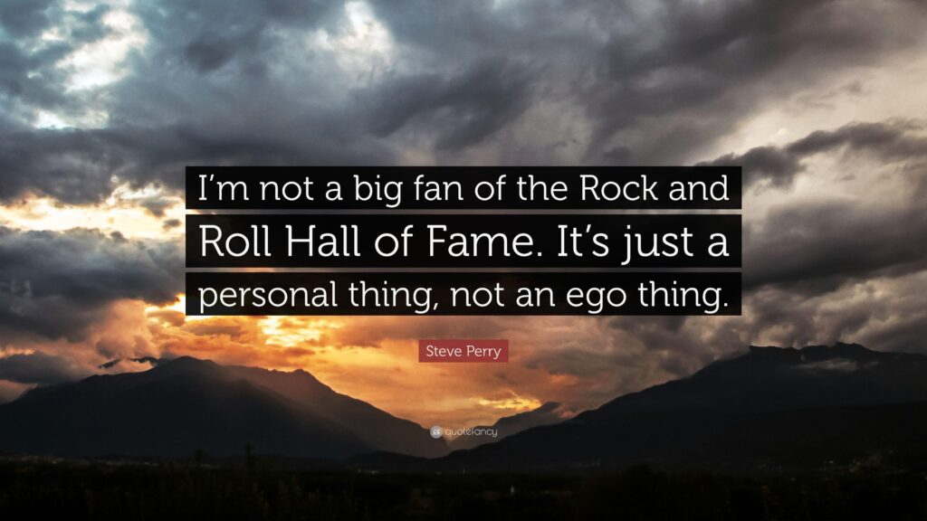 Steve Perry Quote “I’m not a big fan of the Rock and Roll Hall of