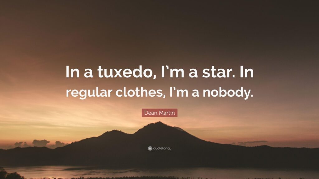 Dean Martin Quote “In a tuxedo, I’m a star In regular clothes, I’m