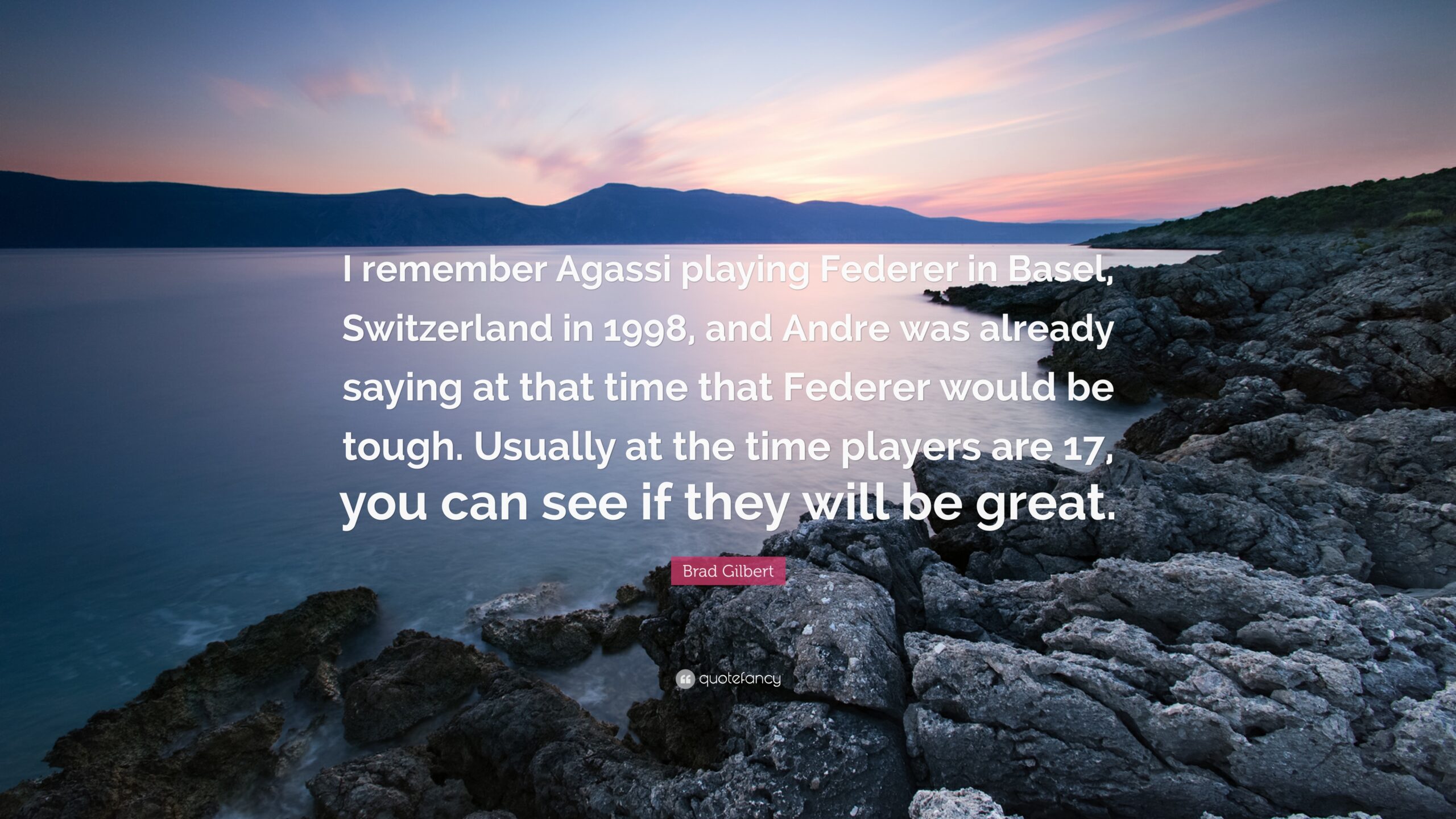 Brad Gilbert Quote “I remember Agassi playing Federer in Basel