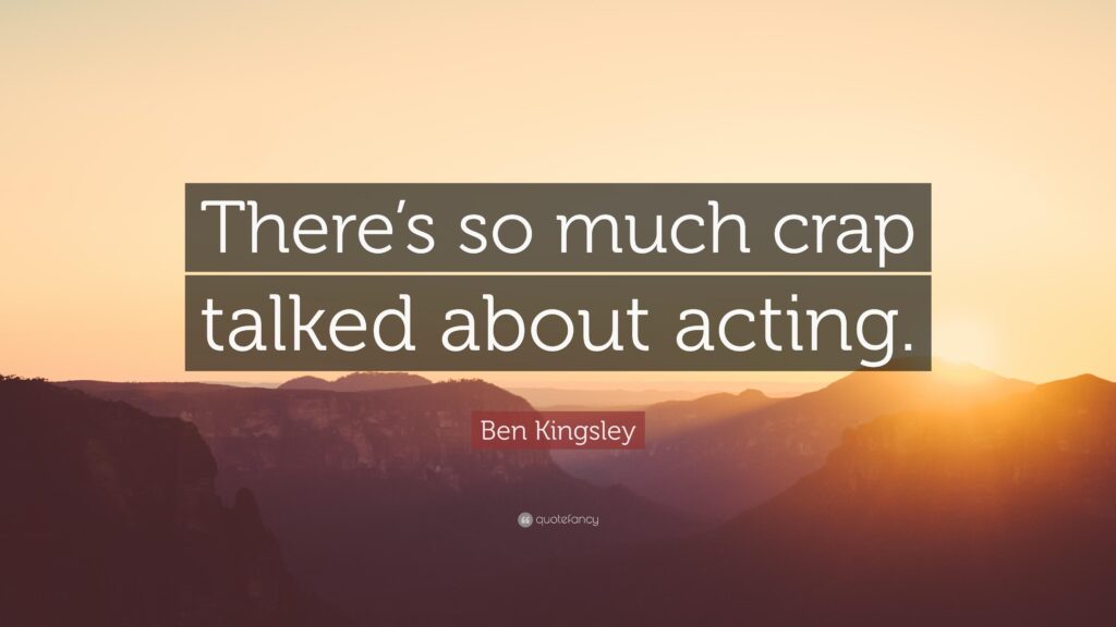 Ben Kingsley Quote “There’s so much crap talked about acting”