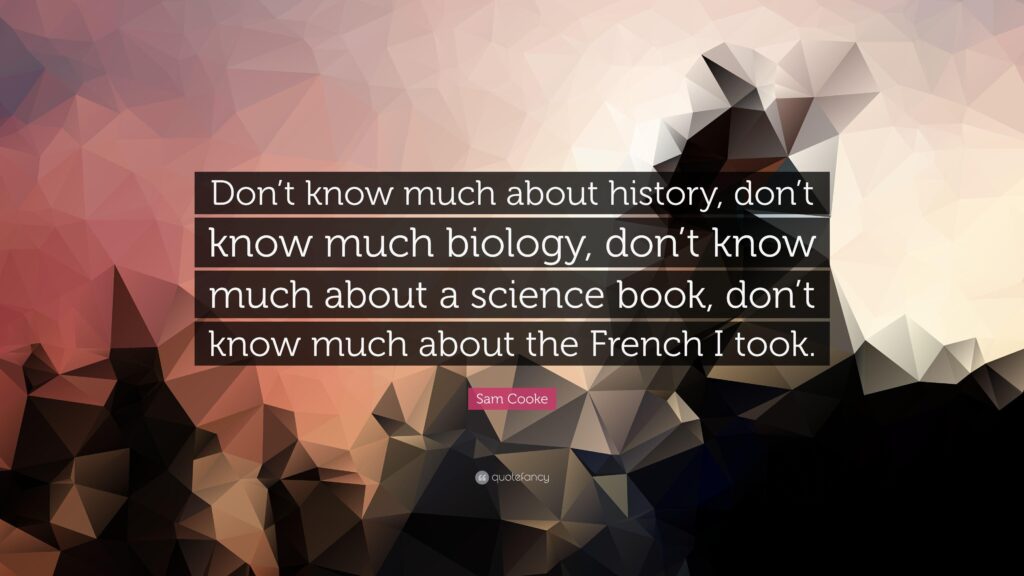 Sam Cooke Quote “Don’t know much about history, don’t know much