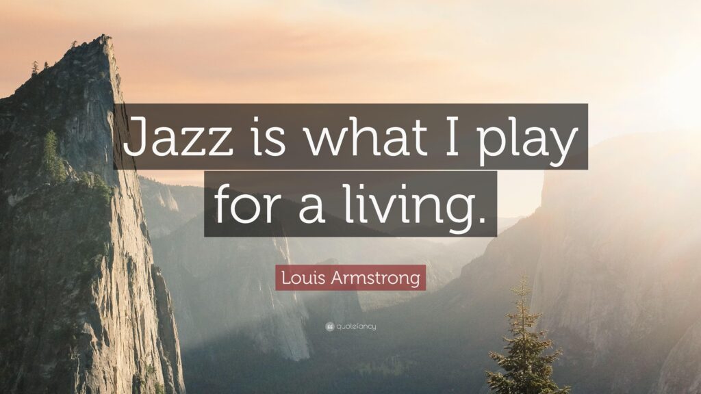 Louis Armstrong Quote “Jazz is what I play for a living”