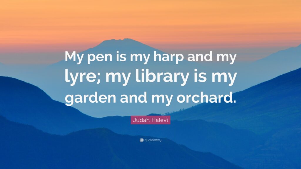 Judah Halevi Quote “My pen is my harp and my lyre; my library is my