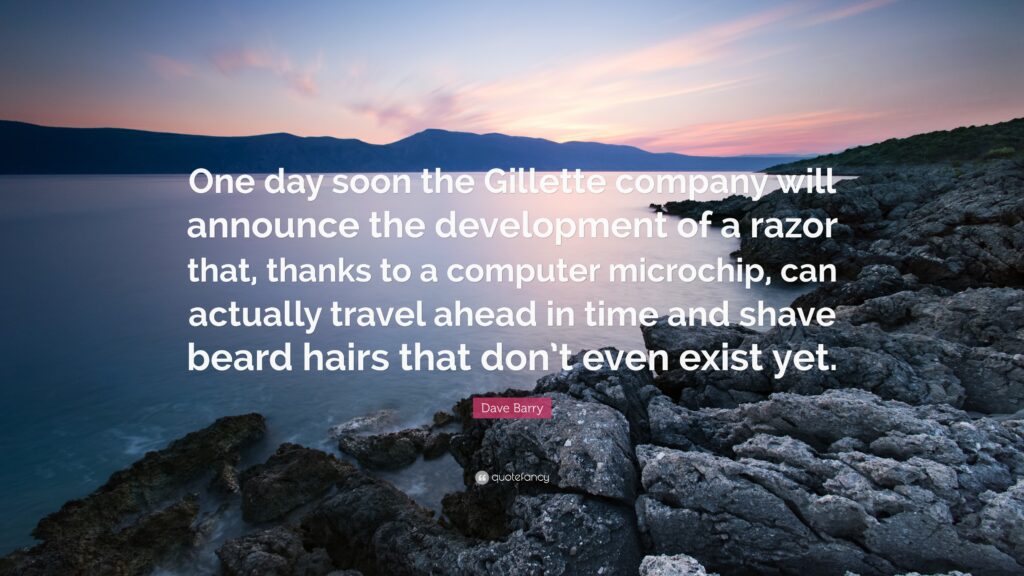 Dave Barry Quote “One day soon the Gillette company will announce