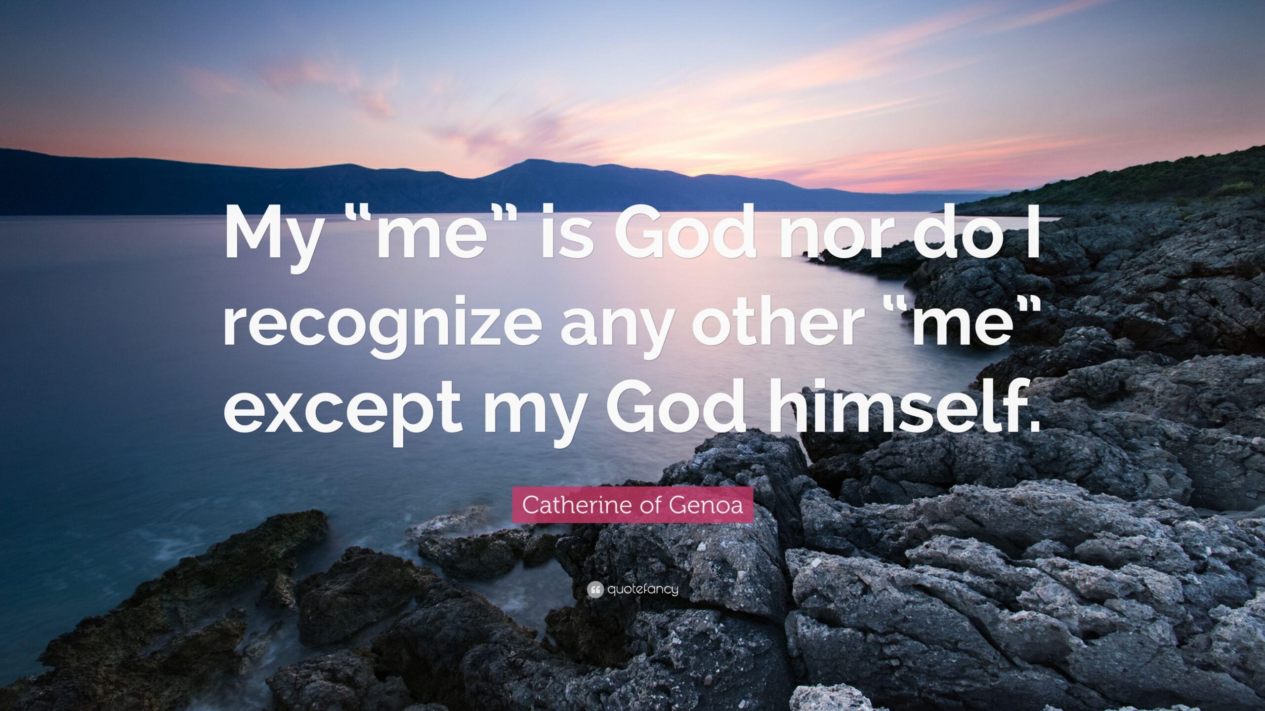 Catherine of Genoa Quote “My “me” is God nor do I recognize any
