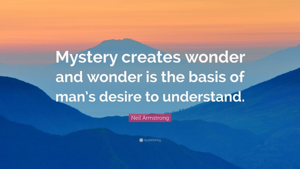 Neil Armstrong Quote “Mystery creates wonder and wonder is the