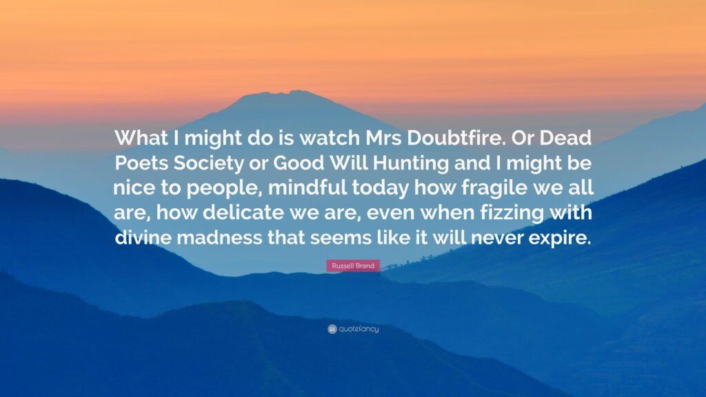 Russell Brand Quote “What I might do is watch Mrs Doubtfire Or