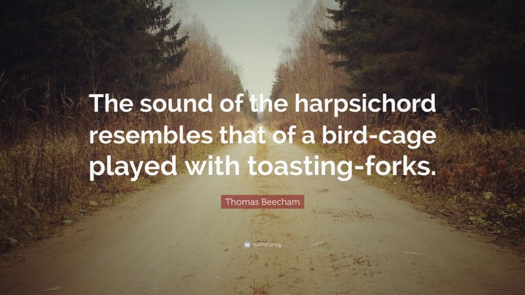 Thomas Beecham Quote “The sound of the harpsichord resembles that