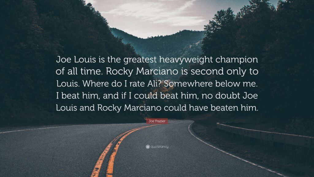 Joe Frazier Quote “Joe Louis is the greatest heavyweight champion
