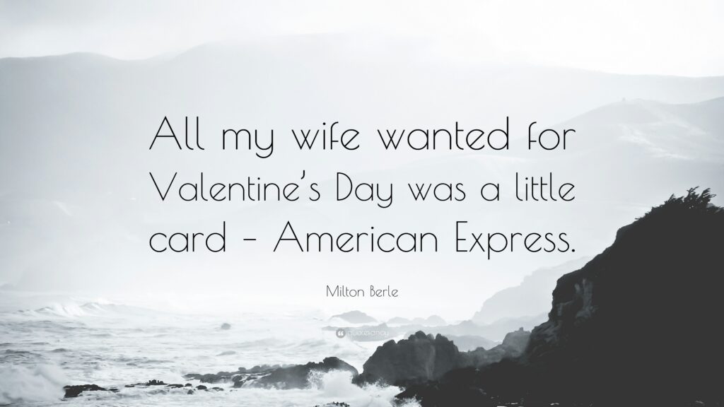 Milton Berle Quote “All my wife wanted for Valentine’s Day was a
