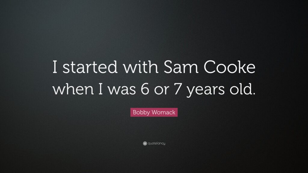 Bobby Womack Quote “I started with Sam Cooke when I was or
