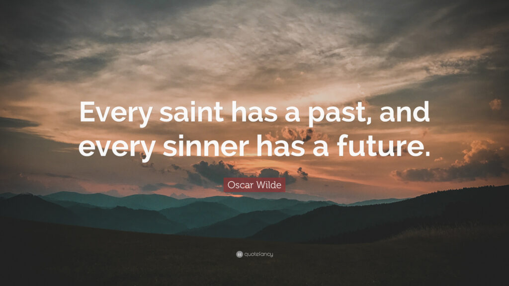 Oscar Wilde Quote “Every saint has a past, and every sinner has a
